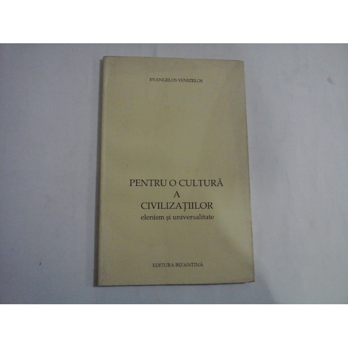 PENTRU O CULTURA A CIVILIZATIILOR - EVANGELOS VENIZELOS PENTRU O CULTURA A CIVILIZATIILOR - EVANGELOS VENIZELOS